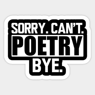 Poetry - Sorry. Can't. Poetry. Bye. w Sticker